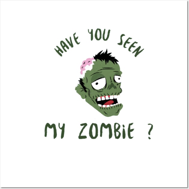 HAVE YOU SEEN MY ZOMBIE ? - Funny Zombie Joke Quotes Wall Art by Sozzoo